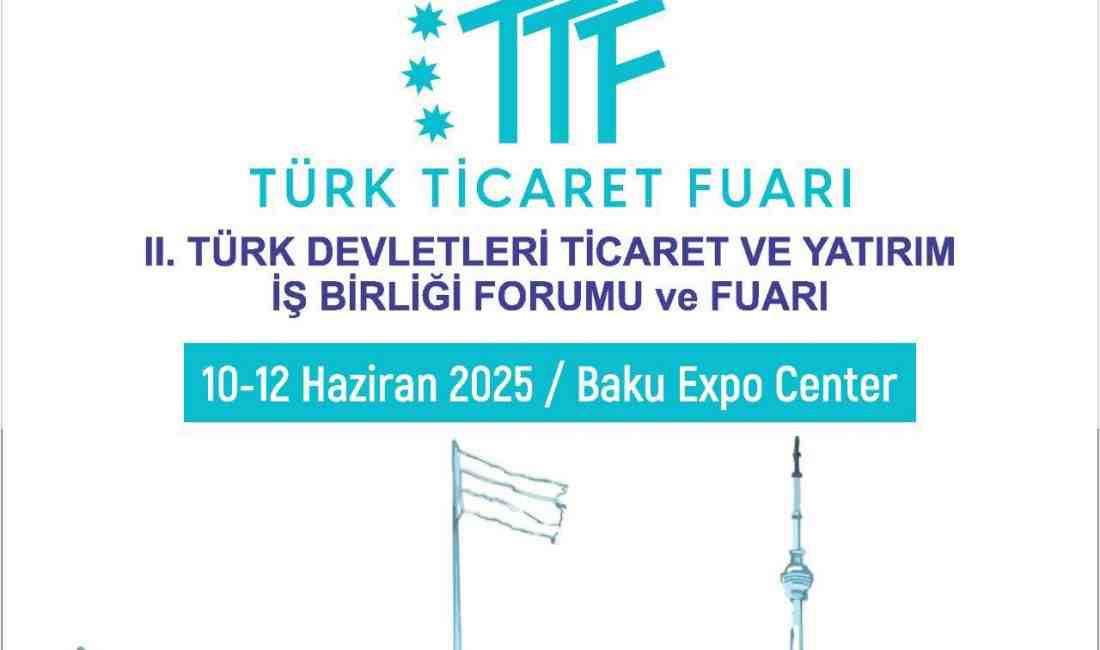 TÜRK TİCARET FUARI 2025: Türk Devletleri Yatırım ve İş Birliği Forumu 10-12 Haziran’da Bakü’de Türk dünyasının ekonomik gücünü birleştiren en önemli organizasyonlardan biri olan